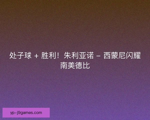 处子球 + 胜利！朱利亚诺 - 西蒙尼闪耀南美德比