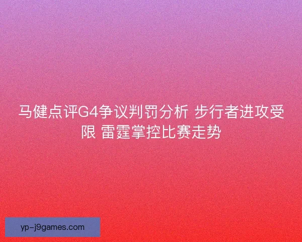 马健点评G4争议判罚分析 步行者进攻受限 雷霆掌控比赛走势 马健点评G4争议判罚分析 步行者进攻受限 雷霆掌控比赛走势